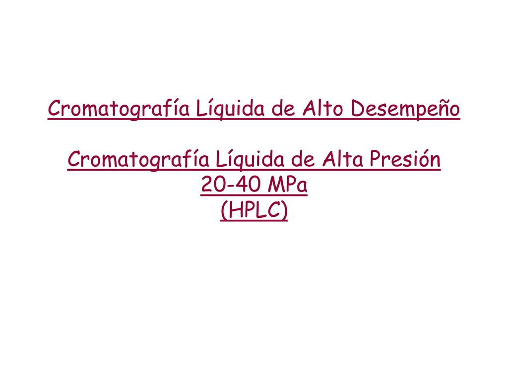 Cromatografía Líquida de Alto Desempeño Cromatografía Líquida de Alta Presión MPa (HPLC)