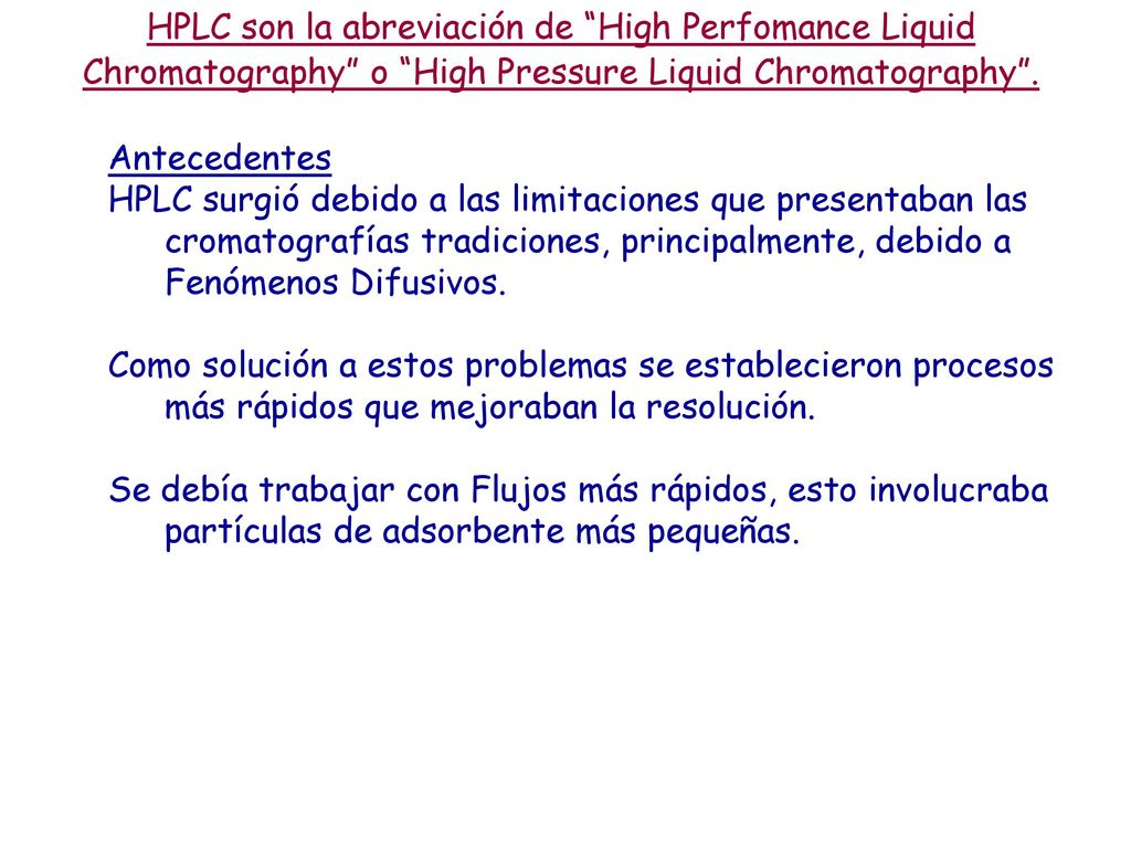 HPLC son la abreviación de High Perfomance Liquid Chromatography o High Pressure Liquid Chromatography .