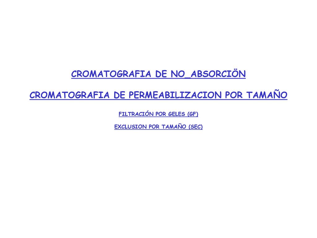 CROMATOGRAFIA DE NO_ABSORCIÖN CROMATOGRAFIA DE PERMEABILIZACION POR TAMAÑO FILTRACIÓN POR GELES (GF) EXCLUSION POR TAMAÑO (SEC)