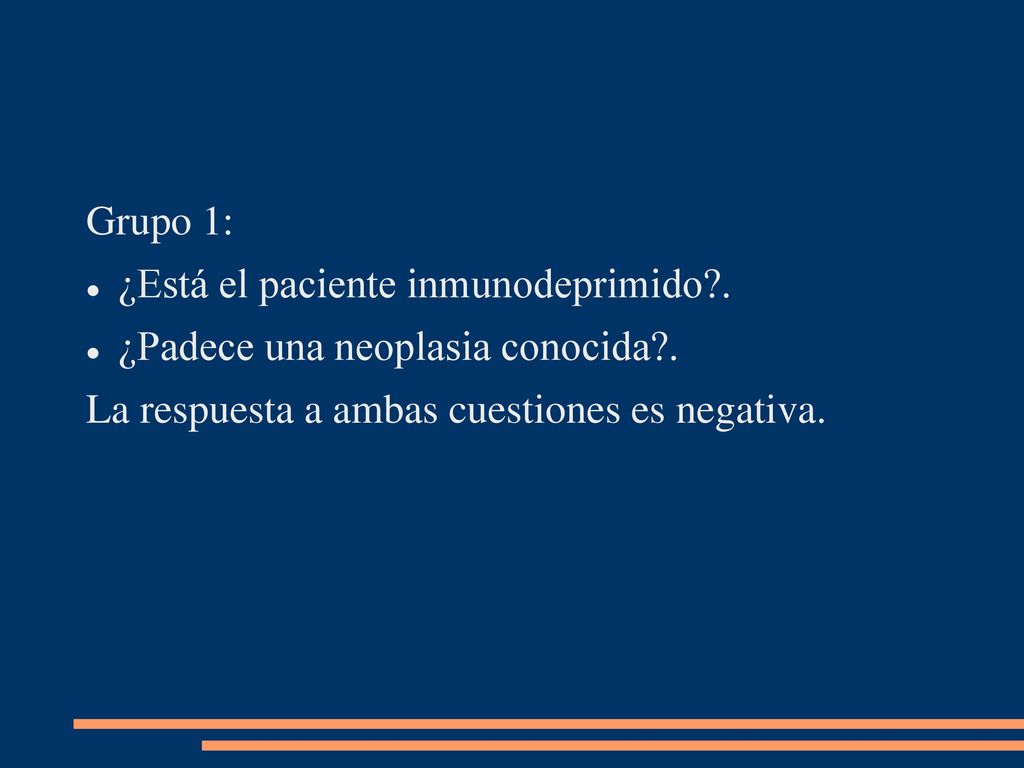 Grupo 1: ¿Está el paciente inmunodeprimido . ¿Padece una neoplasia conocida .