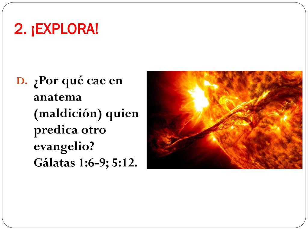 2. ¡EXPLORA. ¿Por qué cae en anatema (maldición) quien predica otro evangelio.