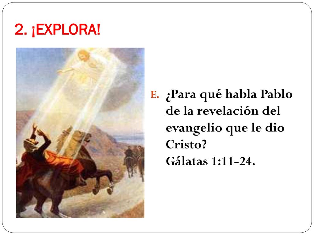 2. ¡EXPLORA. ¿Para qué habla Pablo de la revelación del evangelio que le dio Cristo.