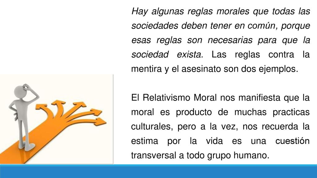 Hay algunas reglas morales que todas las sociedades deben tener en común, porque esas reglas son necesarias para que la sociedad exista. Las reglas contra la mentira y el asesinato son dos ejemplos.