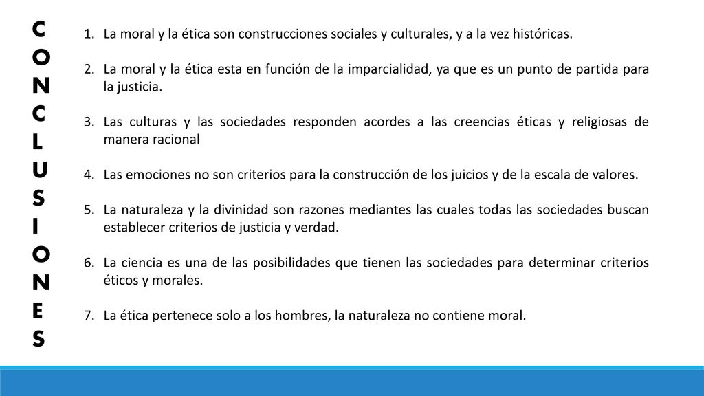 CONCLUSIONES La moral y la ética son construcciones sociales y culturales, y a la vez históricas.