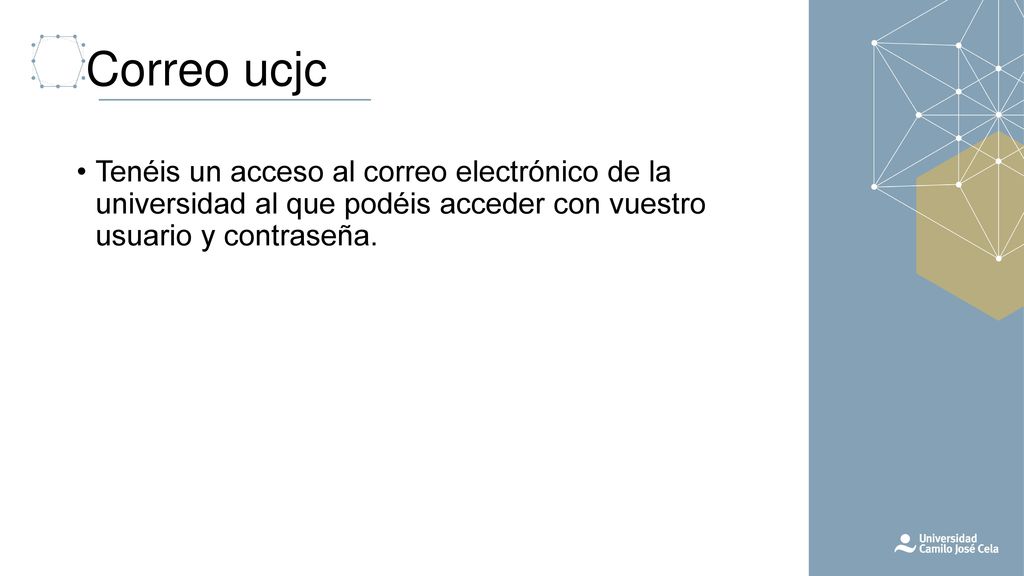 Correo ucjc Tenéis un acceso al correo electrónico de la universidad al que podéis acceder con vuestro usuario y contraseña.