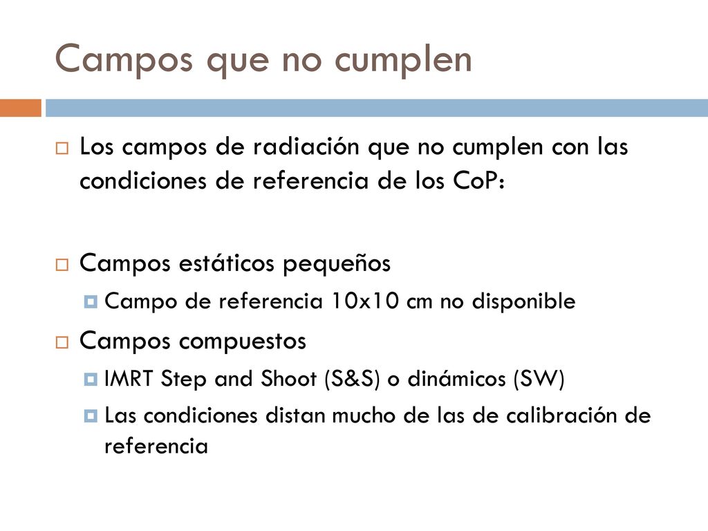 Campos que no cumplen Los campos de radiación que no cumplen con las condiciones de referencia de los CoP: