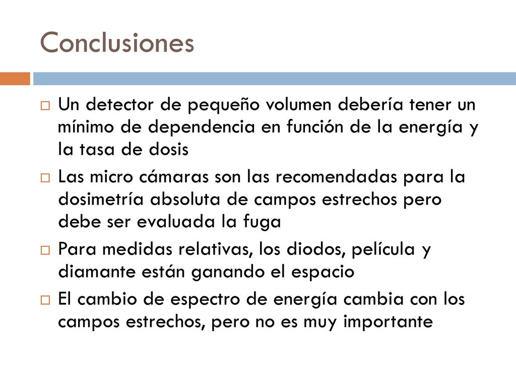 Conclusiones Un detector de pequeño volumen debería tener un mínimo de dependencia en función de la energía y la tasa de dosis.
