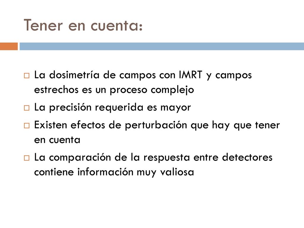 Tener en cuenta: La dosimetría de campos con IMRT y campos estrechos es un proceso complejo. La precisión requerida es mayor.