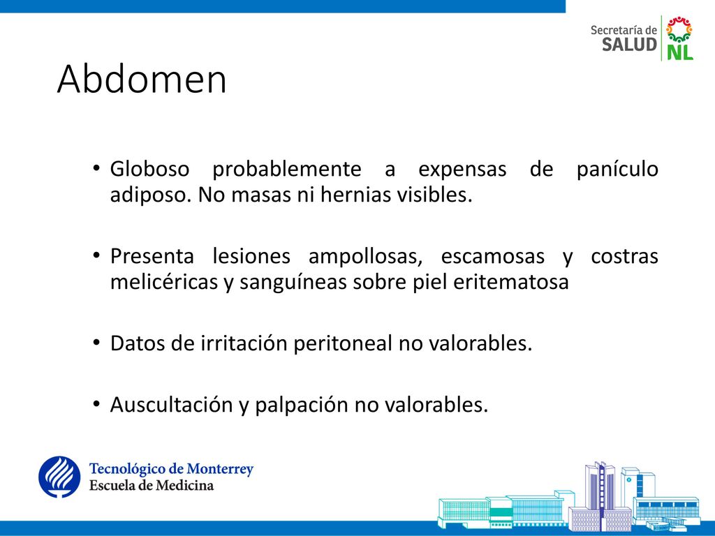 Abdomen Globoso probablemente a expensas de panículo adiposo. No masas ni hernias visibles.