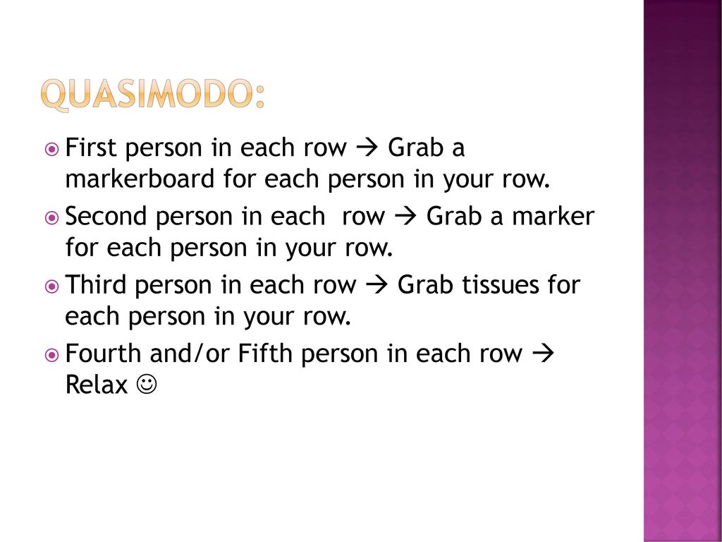 Quasimodo: First person in each row  Grab a markerboard for each person in your row.