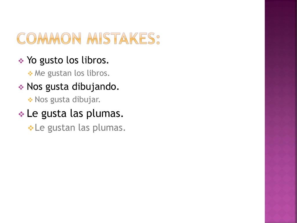 Common mistakes: Le gusta las plumas. Yo gusto los libros.