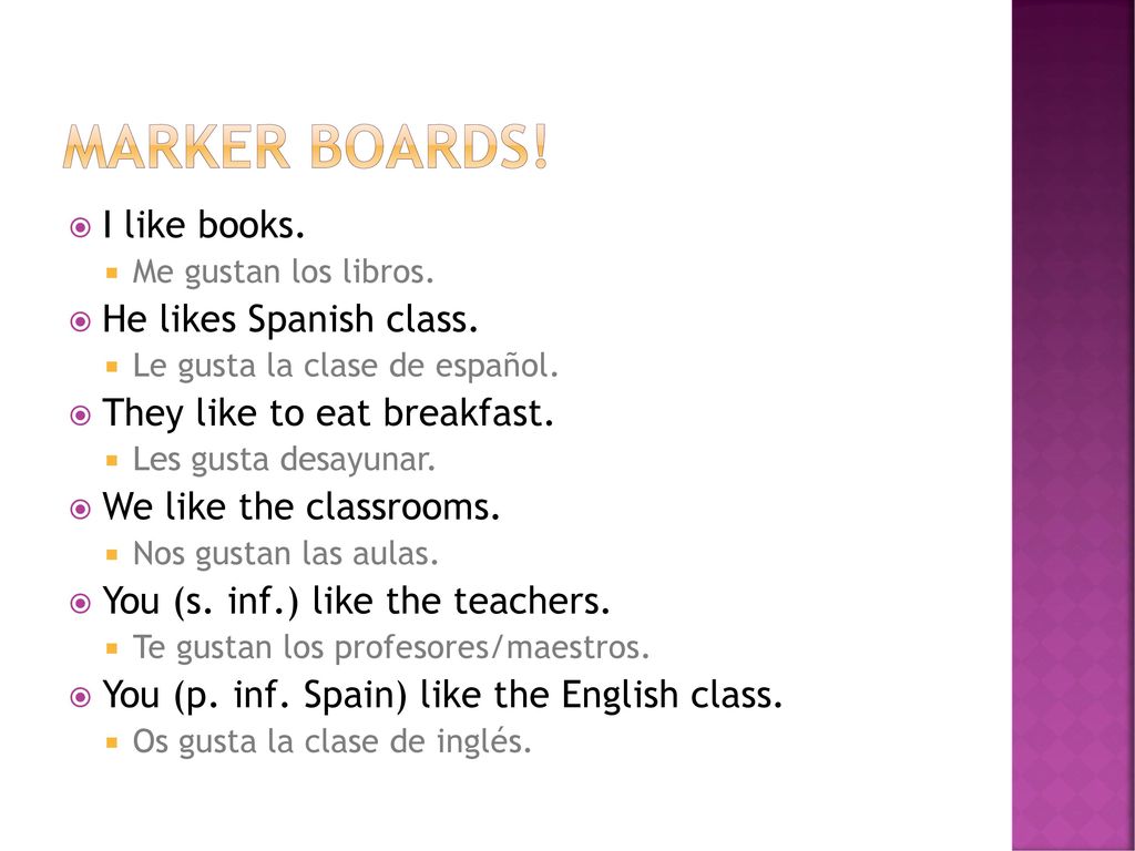 Marker boards! I like books. He likes Spanish class.