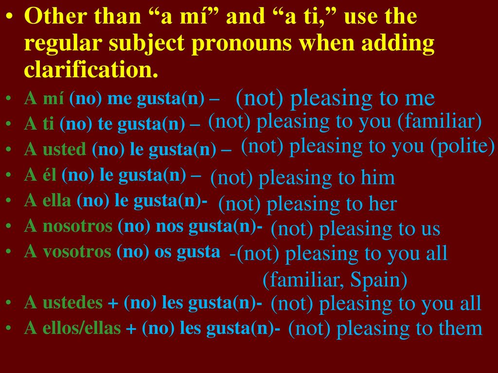 Other than a mí and a ti, use the regular subject pronouns when adding clarification.