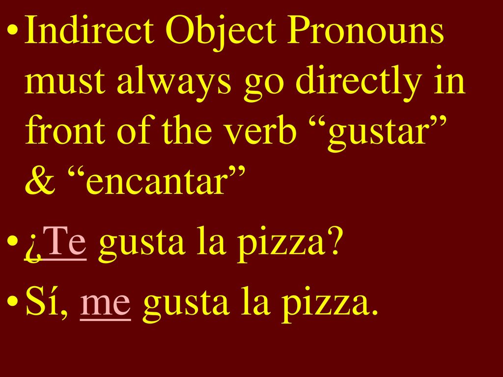 Indirect Object Pronouns must always go directly in front of the verb gustar & encantar