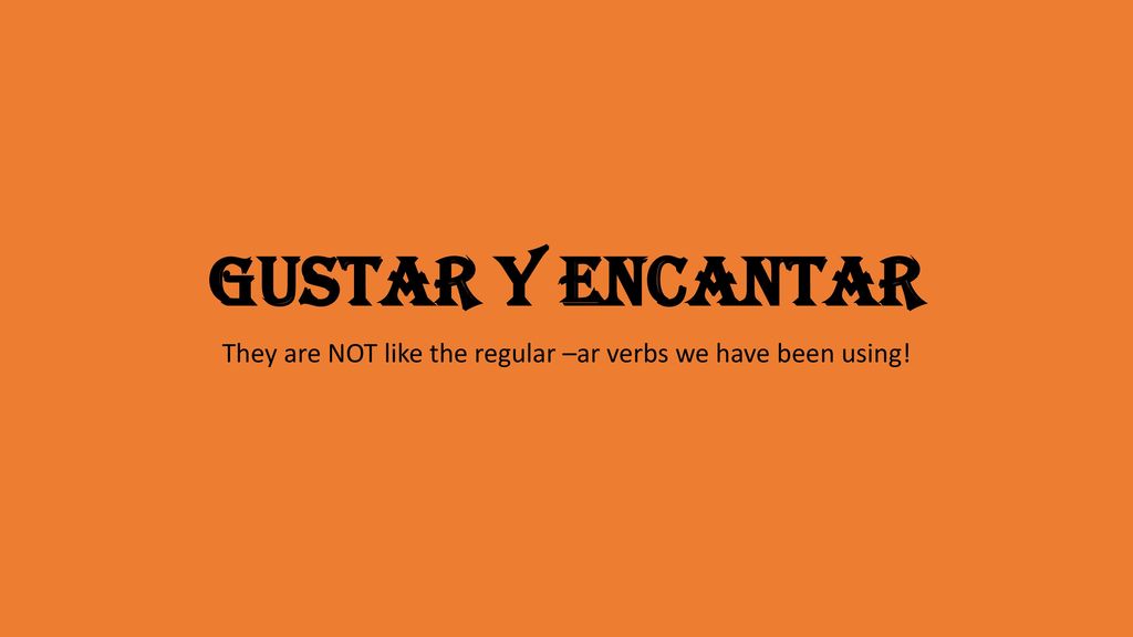 They are NOT like the regular –ar verbs we have been using!