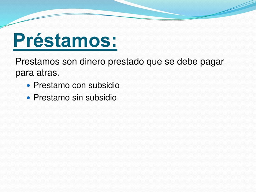 Préstamos: Prestamos son dinero prestado que se debe pagar para atras.