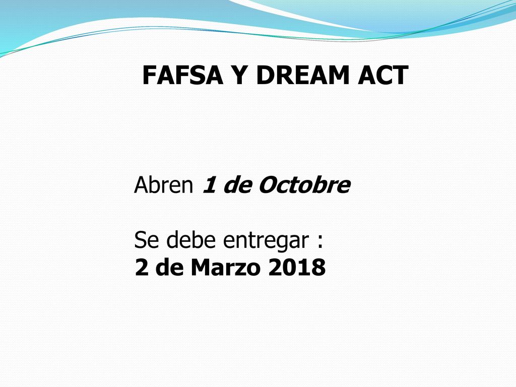 FAFSA Y DREAM ACT Abren 1 de Octobre Se debe entregar :