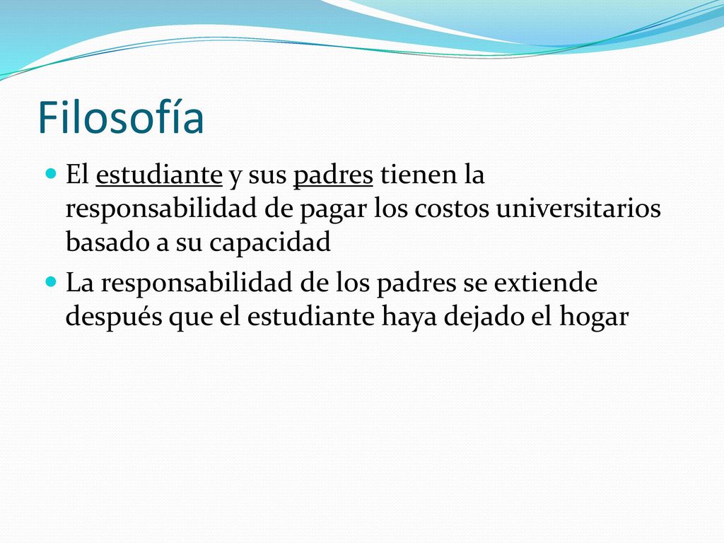 Filosofía El estudiante y sus padres tienen la responsabilidad de pagar los costos universitarios basado a su capacidad.