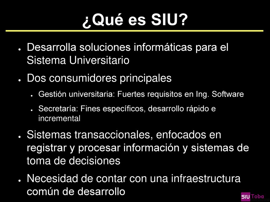 ¿Qué es SIU Desarrolla soluciones informáticas para el Sistema Universitario. Dos consumidores principales.