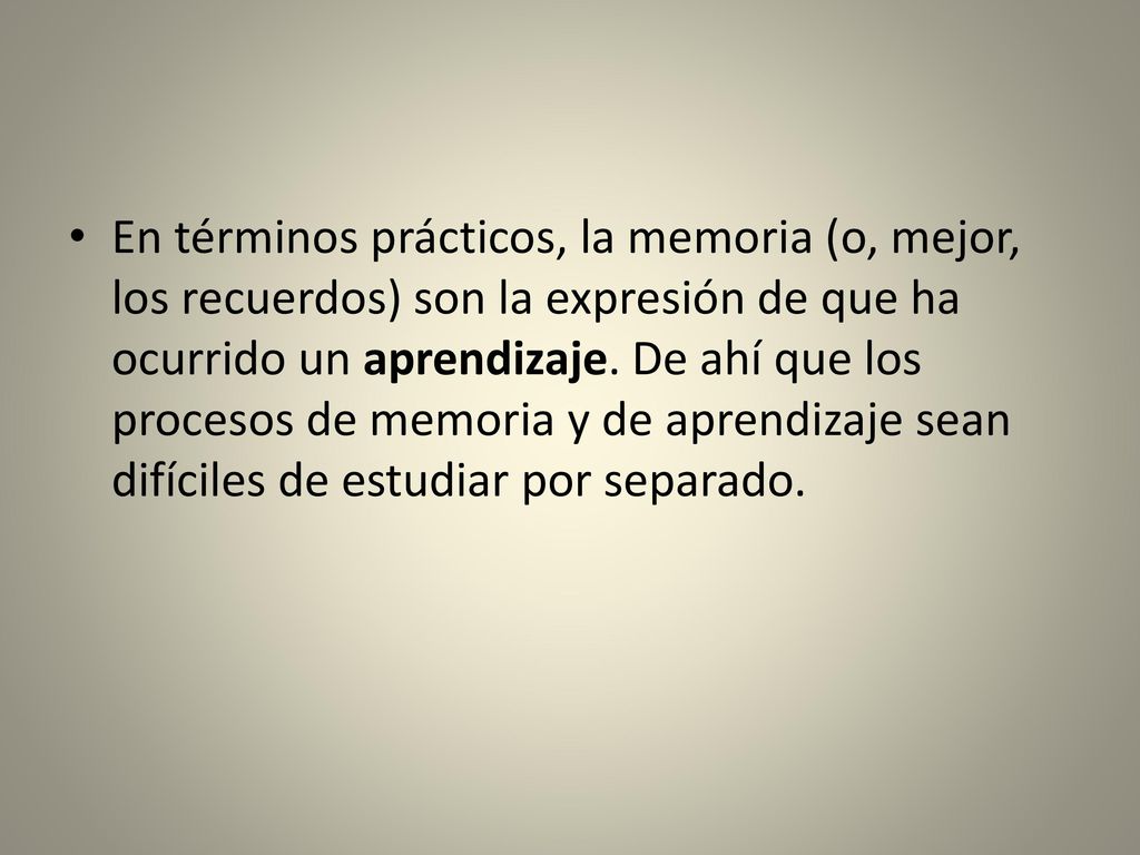En términos prácticos, la memoria (o, mejor, los recuerdos) son la expresión de que ha ocurrido un aprendizaje.