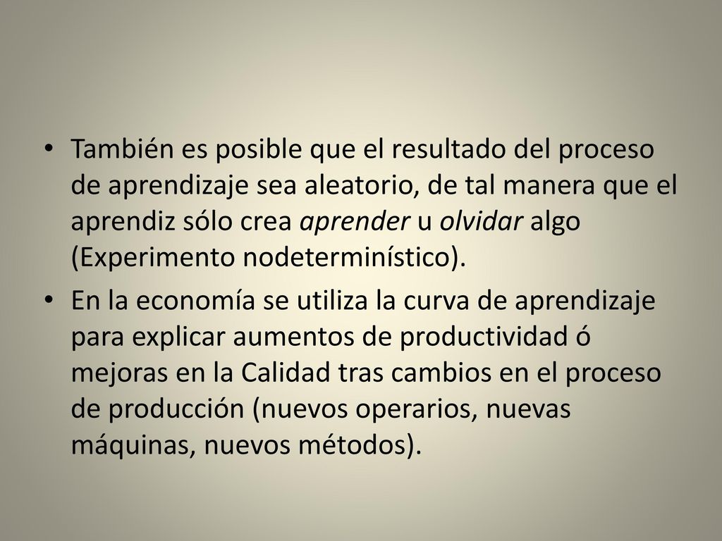 También es posible que el resultado del proceso de aprendizaje sea aleatorio, de tal manera que el aprendiz sólo crea aprender u olvidar algo (Experimento nodeterminístico).