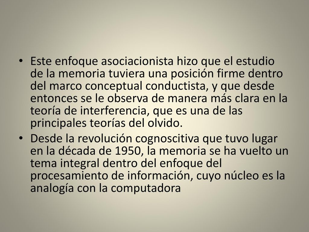 Este enfoque asociacionista hizo que el estudio de la memoria tuviera una posición firme dentro del marco conceptual conductista, y que desde entonces se le observa de manera más clara en la teoría de interferencia, que es una de las principales teorías del olvido.