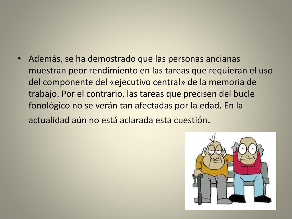 Además, se ha demostrado que las personas ancianas muestran peor rendimiento en las tareas que requieran el uso del componente del «ejecutivo central» de la memoria de trabajo.