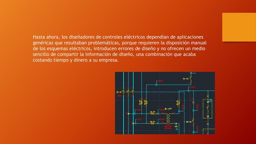 Hasta ahora, los diseñadores de controles eléctricos dependían de aplicaciones genéricas que resultaban problemáticas, porque requieren la disposición manual de los esquemas eléctricos, introducen errores de diseño y no ofrecen un medio sencillo de compartir la información de diseño, una combinación que acaba costando tiempo y dinero a su empresa.