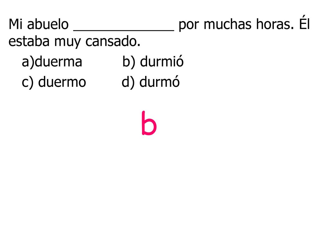 b Mi abuelo _____________ por muchas horas. Él estaba muy cansado.