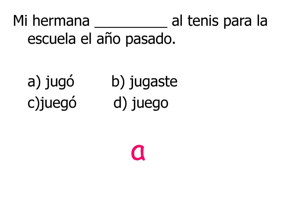 a Mi hermana _________ al tenis para la escuela el año pasado.