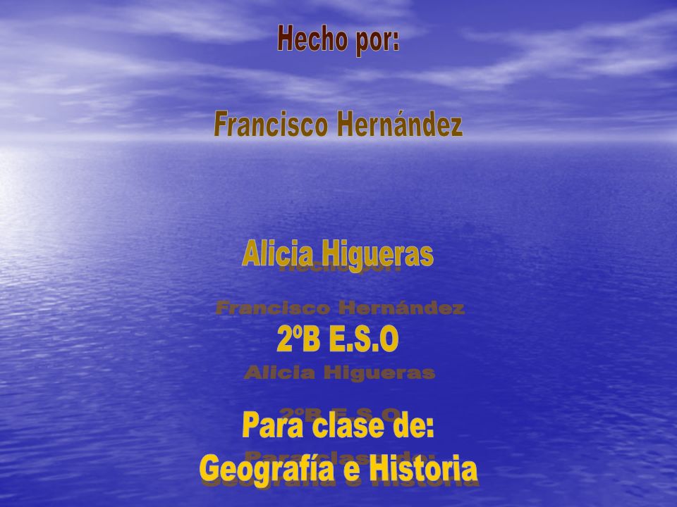 Hecho por: Francisco Hernández Alicia Higueras 2ºB E.S.O Para clase de: Geografía e Historia