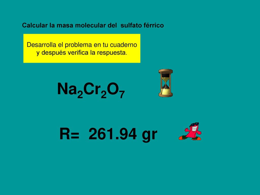 Na2Cr2O7 R= gr Calcular la masa molecular del sulfato férrico