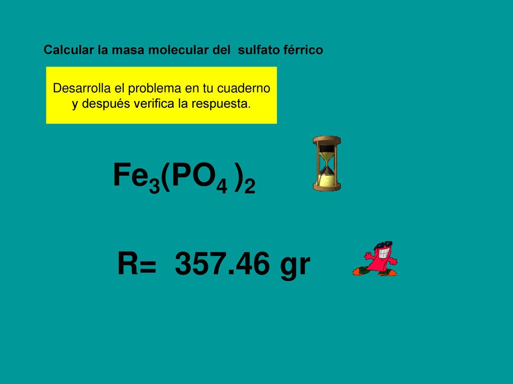 Fe3(PO4 )2 R= gr Calcular la masa molecular del sulfato férrico