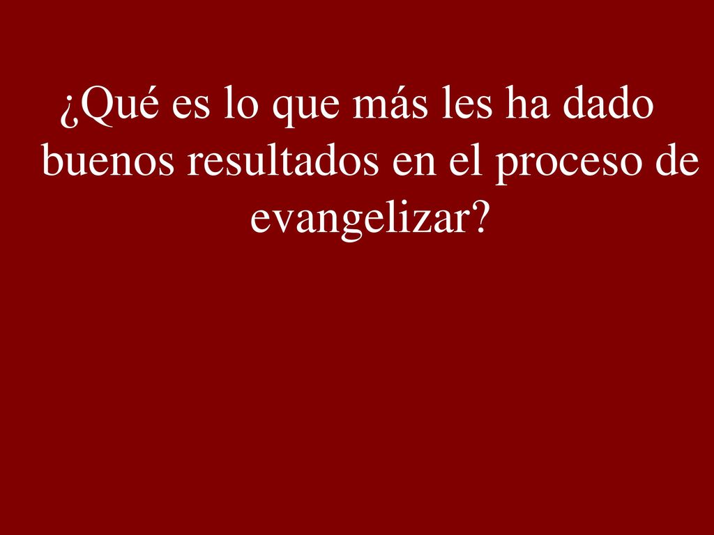 ¿Qué es lo que más les ha dado buenos resultados en el proceso de evangelizar