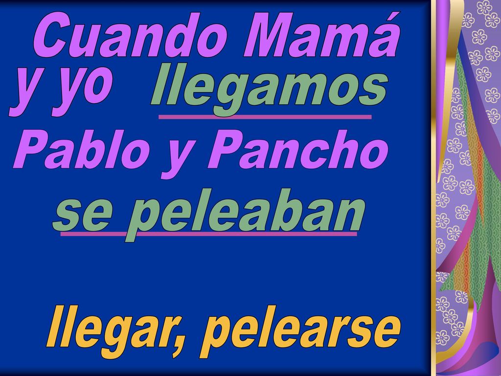 Cuando Mamá llegamos y yo Pablo y Pancho se peleaban llegar, pelearse