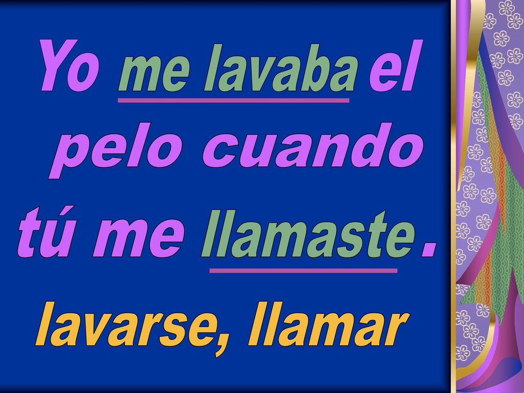 Yo el me lavaba pelo cuando tú me . llamaste lavarse, llamar