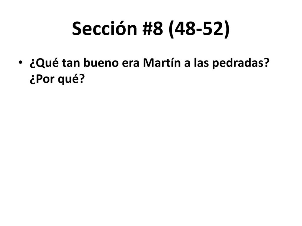 Sección #8 (48-52) ¿Qué tan bueno era Martín a las pedradas ¿Por qué