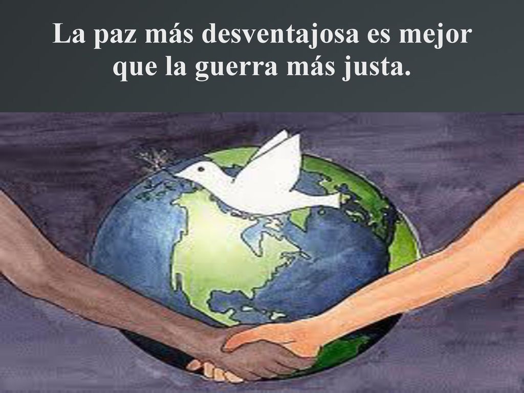 La paz más desventajosa es mejor que la guerra más justa.