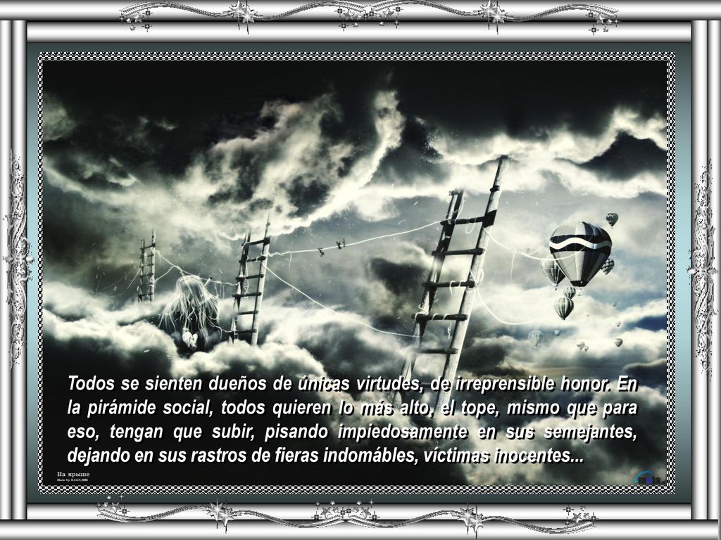 Todos se sienten dueños de únicas virtudes, de irreprensible honor