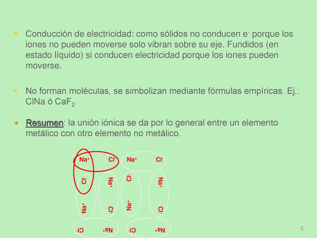 Conducción de electricidad: como sólidos no conducen e- porque los iones no pueden moverse solo vibran sobre su eje. Fundidos (en estado líquido) si conducen electricidad porque los iones pueden moverse.