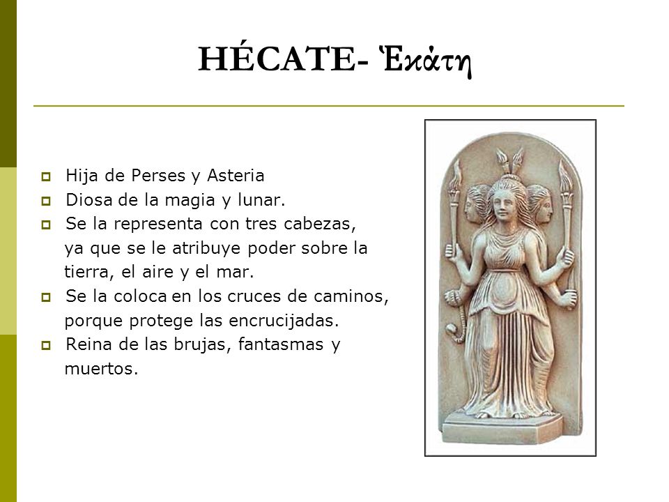 HÉCATE- Ἑκάτη Hija de Perses y Asteria Diosa de la magia y lunar.