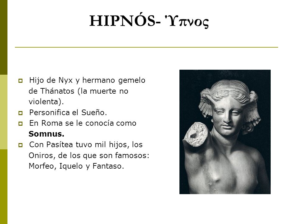 HIPNÓS- Ύπνος Hijo de Nyx y hermano gemelo de Thánatos (la muerte no