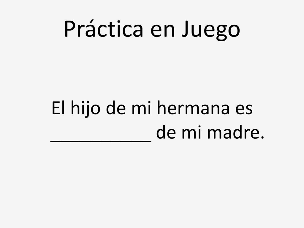 El hijo de mi hermana es __________ de mi madre.
