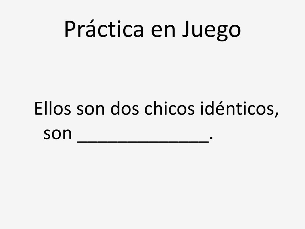 Práctica en Juego Ellos son dos chicos idénticos, son _____________.