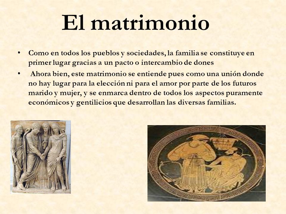 El matrimonio Como en todos los pueblos y sociedades, la familia se constituye en primer lugar gracias a un pacto o intercambio de dones.