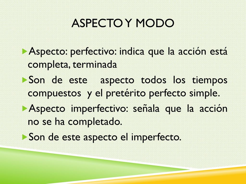 Aspecto y modo Aspecto: perfectivo: indica que la acción está completa, terminada.