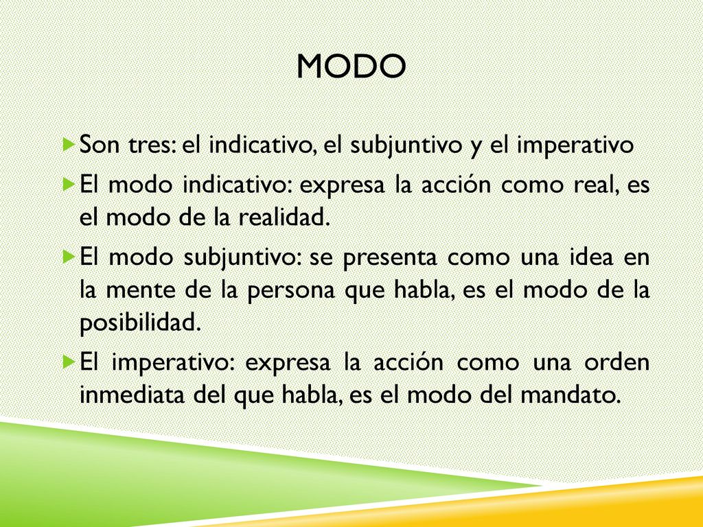 modo Son tres: el indicativo, el subjuntivo y el imperativo