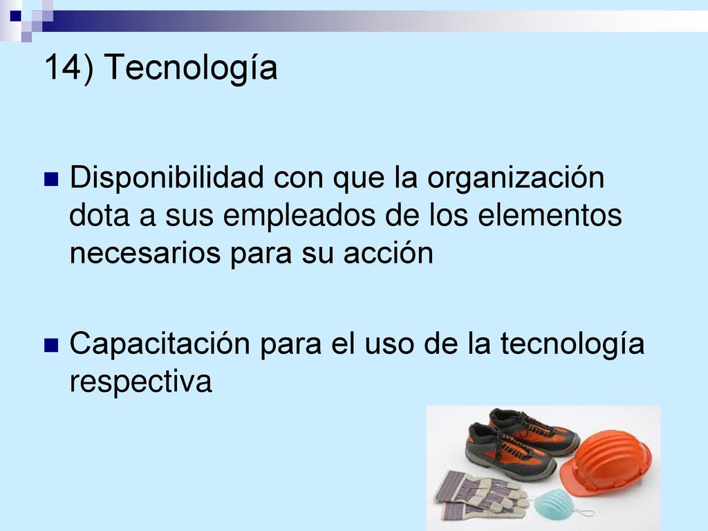 14) Tecnología Disponibilidad con que la organización dota a sus empleados de los elementos necesarios para su acción.