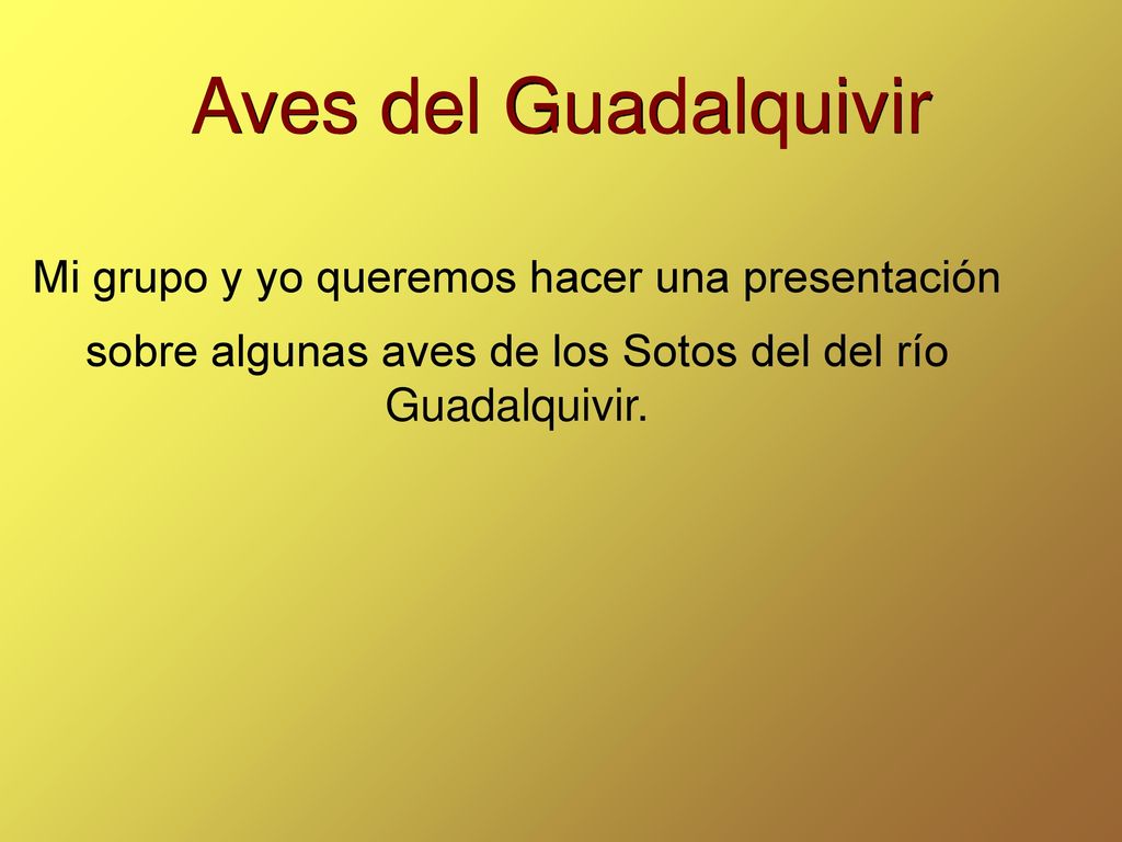 Aves del Guadalquivir Mi grupo y yo queremos hacer una presentación