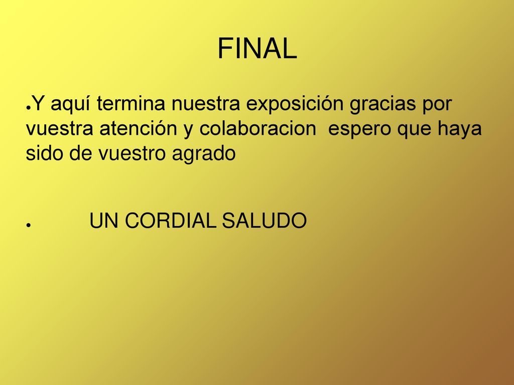 FINAL Y aquí termina nuestra exposición gracias por vuestra atención y colaboracion espero que haya sido de vuestro agrado.